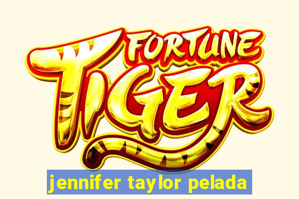 jennifer taylor pelada